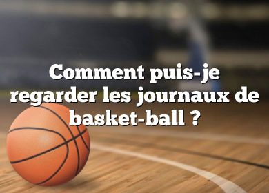 Comment puis-je regarder les journaux de basket-ball ?